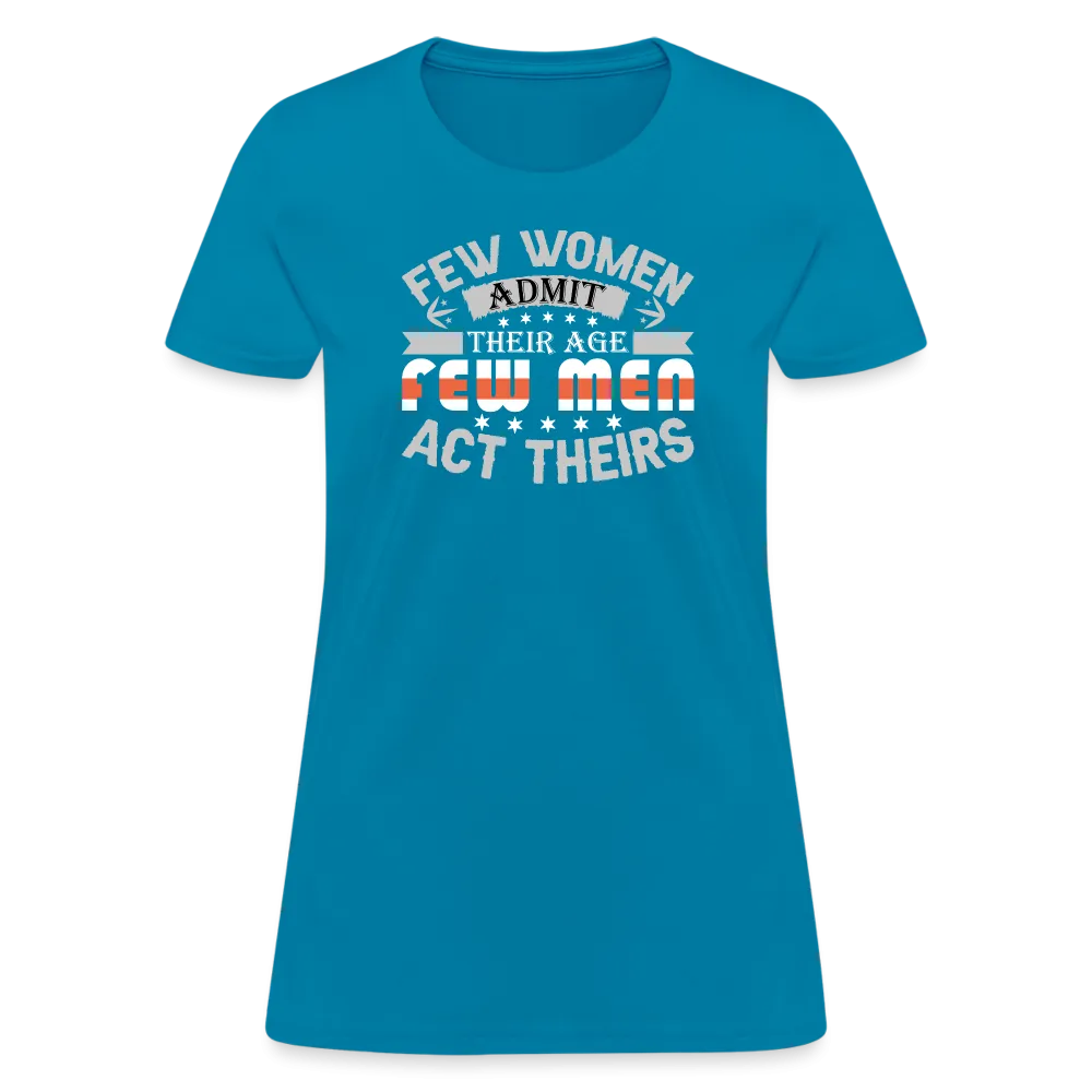 Few Women Admit Their Age, Few Men Act Theirs Women's Contoured T-Shirt